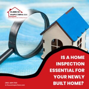 In-House Inspections LLC Is A Home Inspection Essential For Your Newly Built Home